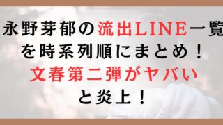 永野芽郁の流出LINE一覧を時系列順にまとめ！文春第二弾がヤバいと炎上！